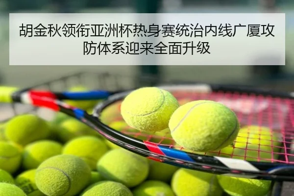胡金秋领衔亚洲杯热身赛统治内线广厦攻防体系迎来全面升级